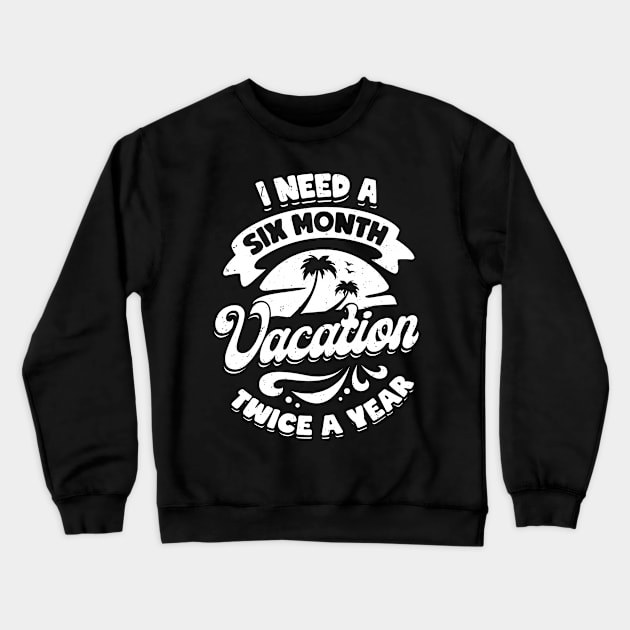 I Need A Six Month Vacation Twice A Year Crewneck Sweatshirt by Dolde08